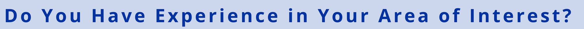 do you have experience in your area of interest?